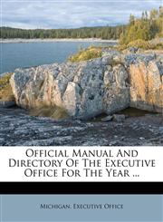 Official Manual And Directory Of The Executive Office For The Year ...,1286804159,9781286804155
