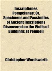 Inscriptiones Pompeianae; Or, Specimens and Facsimiles of Ancient Inscriptions Discovered on the Walls of Buildings at Pompeii,1153387131,9781153387132