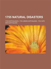 1755 Natural Disasters 1755 Earthquakes, 1755 Lisbon Earthquake, 1755 Cape Ann Earthquake,1157731783,9781157731788