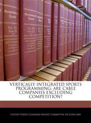VERTICALLY INTEGRATED SPORTS PROGRAMMING ARE CABLE COMPANIES EXCLUDING COMPETITION?,1240523483,9781240523481