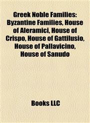 Greek Noble Families Byzantine Families, House of Aleramici, House of Crispo, House of Gattilusio, House of Pallavicino, House of Sanudo,1158170475,9781158170470