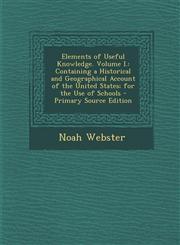 Elements of Useful Knowledge. Volume I. Containing a Historical and Geographical Account of the United States; For the Use of Schools - Primary Sourc,129452769X,9781294527695
