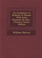 On Corpulence in Relation to Disease With Some Remarks On Diet - Primary Source Edition,1294288318,9781294288312