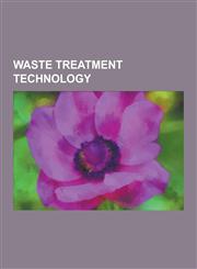 Waste Treatment Technology Incineration, Fly Ash, Rain Garden, Pyrolysis, Gasification, Eddy Current, Garbage Disposal, Waste-To-Energy, Waste Co,123058837X,9781230588377