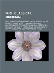 Irish classical musicians Irish conductors (music), Irish opera singers, Victor Herbert, John S. Beckett, Michael Kelly, Harry Plunket Greene, Frank Patterson, John McCormack, Margaret Keys, John O'Brien, Brian Boydell, Joseph O'Mara,115785771X,9781157857716