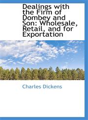 Dealings with the Firm of Dombey and Son Wholesale, Retail, and for Exportation,1103162985,9781103162987