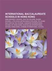 International Baccalaureate schools in Hong Kong King George V School, Sha Tin College, Island School, Li Po Chun United World College,1155458435,9781155458434
