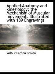 Applied Anatomy and kinesiology; the Mechanism of Muscular movement. Illustrated with 189 Engravings,1140161369,9781140161363