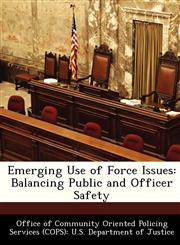 Emerging Use of Force Issues Balancing Public and Officer Safety,1288476035,9781288476039