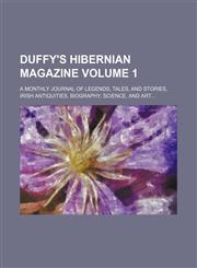 Duffy's Hibernian magazine; a monthly journal of legends, tales, and stories, Irish antiquities, biography, science, and art Volume 1,115054919X,9781150549199