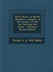 With Porter in North Missouri; a chapter in the history of the war between the states  - Primary Source Edition,129451525X,9781294515258