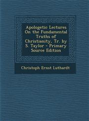 Apologetic Lectures On the Fundamental Truths of Christianity, Tr. by S. Taylor - Primary Source Edition,1294297260,9781294297260