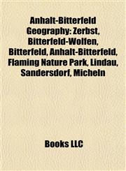 Anhalt-Bitterfeld Geography Introduction Zerbst, Bitterfeld-Wolfen, Anhalt-Bitterfeld, Fläming Nature Park, Lindau, Sandersdorf, Micheln,1155930967,9781155930961