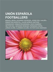 Unión Española footballers Manuel Neira, Giovanny Espinoza, Jorge Dely Valdés, Sebastián Rozental, Caleb Norkus, Mathias Vidangossy,1155776852,9781155776859
