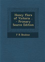 Honey Flora of Victoria .. - Primary Source Edition,1294814168,9781294814160