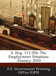 S. Hrg. 111-524 The Employment Situation: January 2010,1287592147,9781287592143