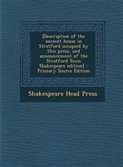[Description of the Ancient House in Stratford Occupied by This Press, and Announcement of the Stratford Town Shakespeare Edition] - Primary Source Ed,129435549X,9781294355496