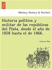 Historia política y militar de las repúblicas del Plata, desde el año de 1828 hasta el de 1866.,124902482X,9781249024828