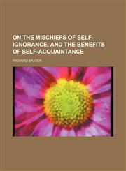 On the Mischiefs of Self-Ignorance, and the Benefits of Self-Acquaintance,1458835200,9781458835208