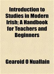Introduction to Studies in Modern Irish; A Handbook for Teachers and Beginners,1152342746,9781152342743