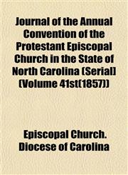Journal of the Annual Convention of the Protestant Episcopal Church in the State of North Carolina (Serial] (Volume 41st(1857)),1152983008,9781152983007