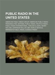 Public radio in the United States American Public Media Group, American public radio personalities, National Public Radio, Pacifica Radio,123459482X,9781234594824