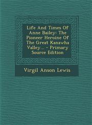 Life And Times Of Anne Bailey The Pioneer Heroine Of The Great Kanawha Valley... - Primary Source Edition,1295678748,9781295678747