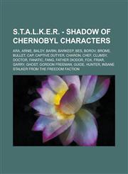 S.T.A.L.K.E.R. - Shadow of Chernobyl Characters Ara, Arnie, Baldy, Barin, Barkeep, Bes, Borov, Brome, Bullet, Cap, Captive Dutyer, Charon, Chef, Clumsy, Doctor, Fanatic, Fang, Father Diodor, Fox, Friar, Garry, Ghost, Gordon Freeman, Guide, Hunter,1234700948,9781234700942