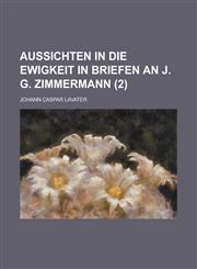 Aussichten in Die Ewigkeit in Briefen an J. G. Zimmermann (2),1234047349,9781234047344