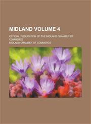 Midland; Official Publication of the Midland Chamber of Commerce Volume 4,123690625X,9781236906250