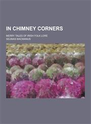 In Chimney Corners; Merry Tales of Irish Folk Lore,1230203966,9781230203966