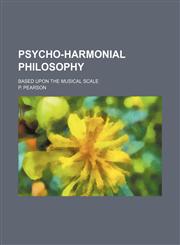 Psycho-Harmonial Philosophy; Based Upon the Musical Scale,1151062227,9781151062222