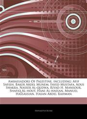 Articles On Ambassadors Of Palestine, including Afif Safieh, Baker Abdel Munem, Fayed Mustafa, Aous Shakra, Nasser Al-qudwa, Riyad H. Mansour, Shafiq Al-hout, Hani Al-hassan, Manuel Hassassian, Hasan Abdel Rahman,1244893498,9781244893498