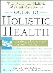 The American Holistic Medical Association Guide to Holistic Health Healing Therapies for Optimal Wellness 1st Edition,0471327433,9780471327431