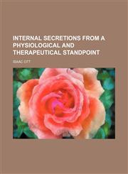 Internal Secretions From a Physiological and Therapeutical Standpoint,1459084543,9781459084544