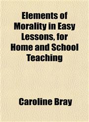 Elements of Morality in Easy Lessons, for Home and School Teaching,1151844373,9781151844378