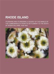 Rhode Island (Volume 1); its making and its meaning a survey of the annals of the commonwealth from its settlement to the death of Roger Williams, 1636-1683,1150592028,9781150592027