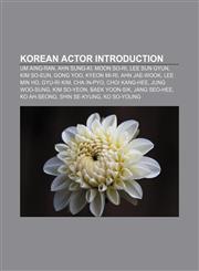 Korean actor Introduction Um Aing-ran, Ahn Sung-ki, Moon So-ri, Lee Sun Gyun, Kim So-eun, Gong Yoo, Kyeon Mi-ri, Ahn Jae-wook, Lee Min Ho,115699991X,9781156999912