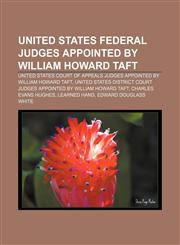 United States federal judges appointed by William Howard Taft United States court of appeals judges appointed by William Howard Taft,1157623204,9781157623205