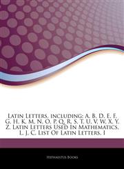Articles On Latin Letters, including A, B, D, E, F, G, H, K, M, N, O, P, Q, R, S, T, U, V, W, X, Y, Z, Latin Letters Used In Mathematics, L, J, C, List Of Latin Letters, I,1244108820,9781244108820