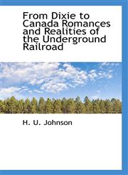 From Dixie to Canada Romances and Realities of the Underground Railroad,1110457634,9781110457632