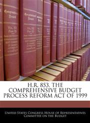 H.R. 853, THE COMPREHENSIVE BUDGET PROCESS REFORM ACT OF 1999,1240451121,9781240451128