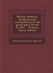 Mutiny Memoirs, Being Personal Reminiscences of the Great Sepoy Revolt of 1857,1289816476,9781289816476
