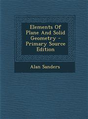 Elements Of Plane And Solid Geometry - Primary Source Edition,1294068997,9781294068990