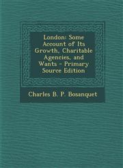 London Some Account of Its Growth, Charitable Agencies, and Wants - Primary Source Edition,1295388251,9781295388257