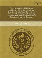 Superheroes Social Skills for children with autism spectrum disorders Evaluating the efficacy of a parent-training and coaching program for increasing social skill use in children with autism.,1249898242,9781249898245