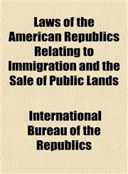 Laws of the American Republics Relating to Immigration and the Sale of Public Lands,1153503468,9781153503464