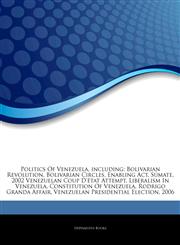 Articles On Politics Of Venezuela, including Bolivarian Revolution, Bolivarian Circles, Enabling Act, SÃºmate, 2002 Venezuelan Coup D'Ã©tat Attempt, Liberalism In Venezuela, Constitution Of Venezuela, Rodrigo Granda Affair,1243078790,9781243078797
