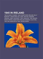 1945 in Ireland 1945 in Gaelic games, 1945 in Northern Ireland, Billy Morgan, Longstone GAC, Noel Skehan, Éamonn Cregan, Jimmy Keaveney,1157744508,9781157744504