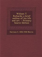 William T. Richards; A Brief Outline of His Life and Art - Primary Source Edition,1289881006,9781289881009